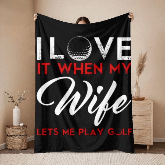 I Love It When My Wife Lets Me Play Golf Throw Blankets