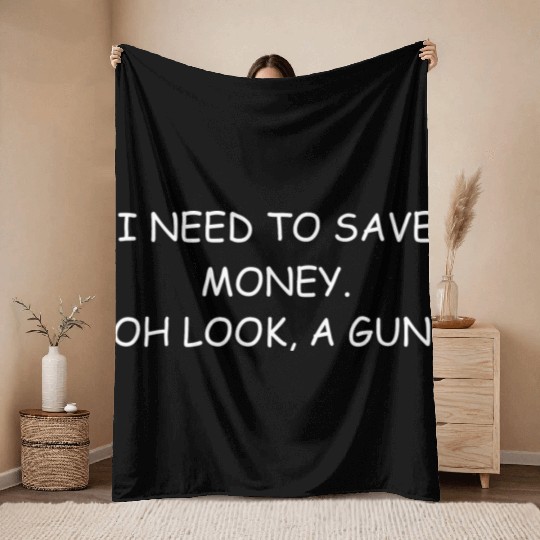 Funny I Need To Save Money Oh Look A Gun Throw Blankets