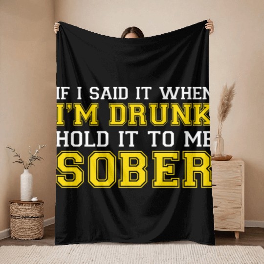 If I said it when Im DRUNK Hold it to me SOBER Throw Blankets