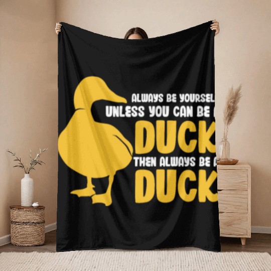 Always Be Yourself Unless You Can Be A Duck Throw Blankets