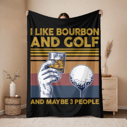 I Like Bourbon And Golf And Maybe 3 People Throw Blankets