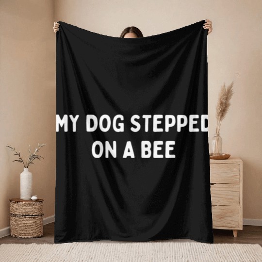 My Dog Stepped On A Bee Viral Quote Cringe Throw Blankets
