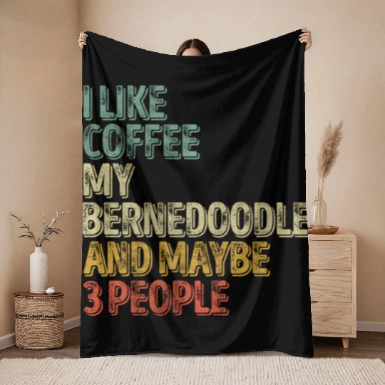 I Like Coffee My Bernedoodle And Maybe 3 People Throw Blankets