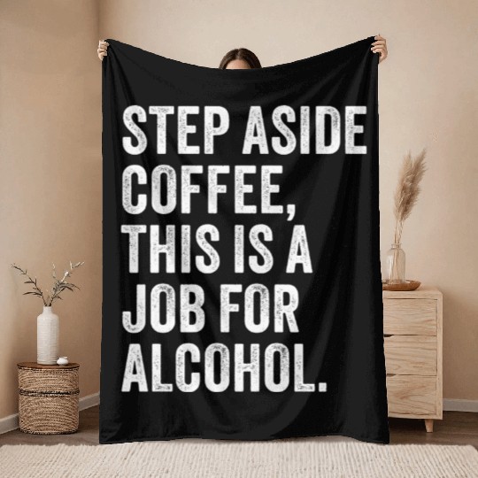 Step Aside Coffee This Is A Job For Alcohol Throw Blankets