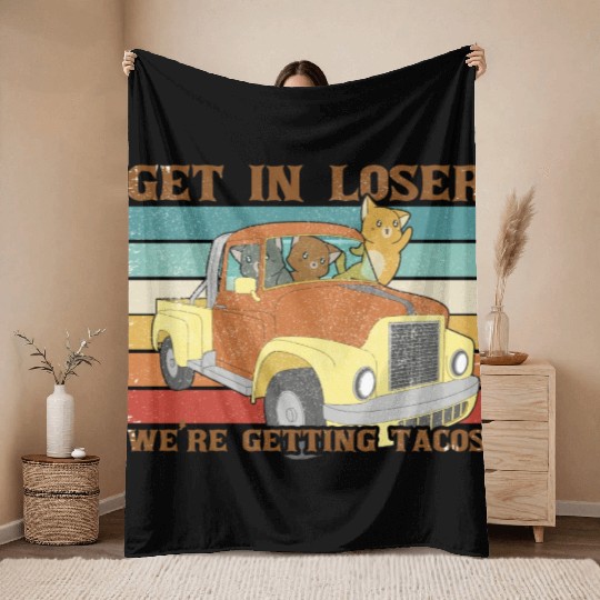 Funny Friends Get In Loser We re Getting Tacos Throw Blankets