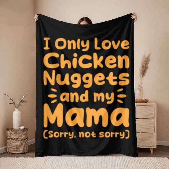 I Only Love Chicken Nuggets And My Mama Throw Blankets