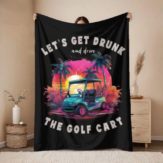 Let's Get Drunk And Drive The Golf Cart Funny Golf Throw Blankets