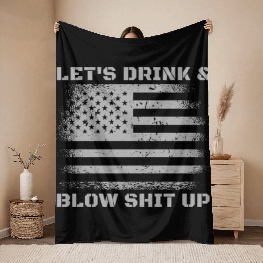 Let's Drink And Blow Shit Up Fireworks 4th Of July Throw Blankets