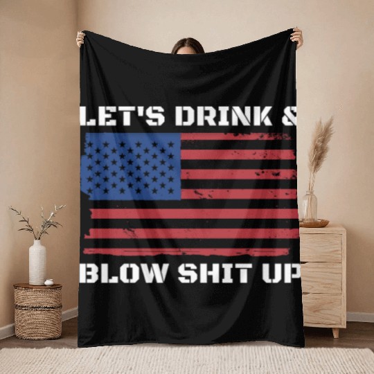 Let's Drink And Blow Shit Up Fireworks 4th Of July Throw Blankets