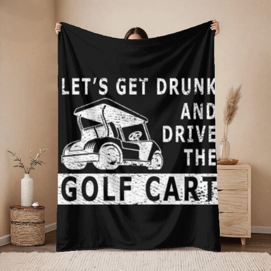 Let's Get Drunk And Drive The Golf Cart Funny Golf Throw Blankets