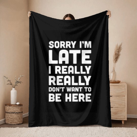 Sorry I'm Late Don't Want To Be Here Funny Quote Throw Blankets