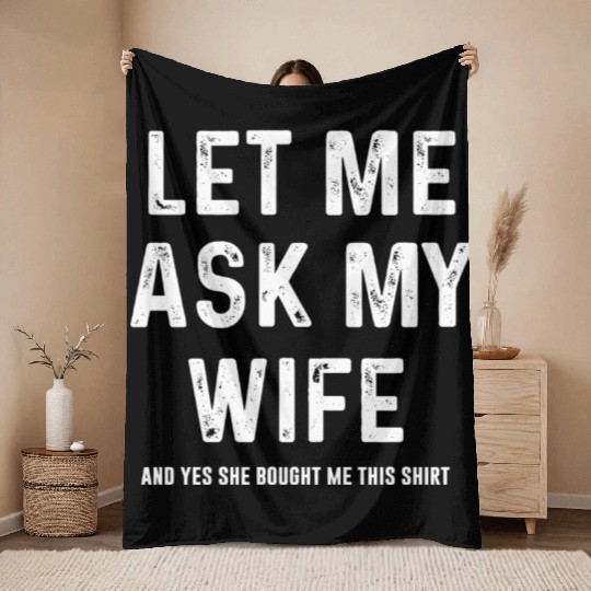 Let Me Ask My Wife Funny Sarcastic Throw Blankets