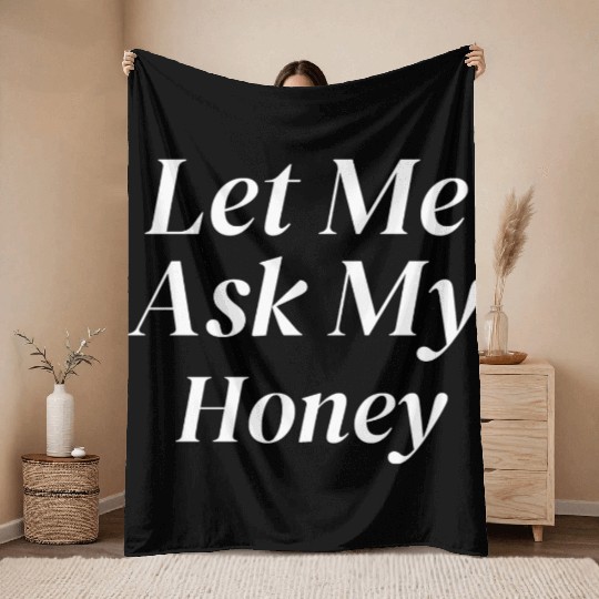 Let Me Ask My Honey Throw Blankets