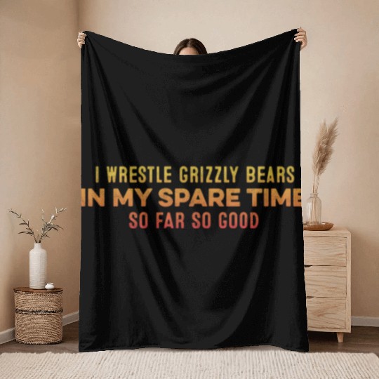 I Wrestle Grizzly Bears In My Spare Time Relaxing Throw Blankets