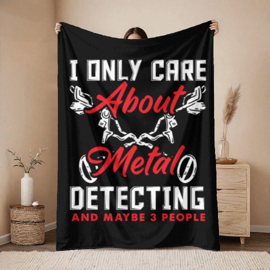 Only Care About Metal Detecting And Maybe 3 People Throw Blankets