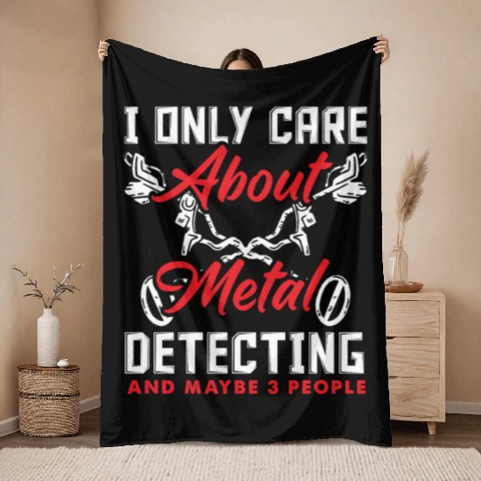 Only Care About Metal Detecting And Maybe 3 People Throw Blankets