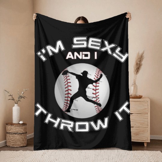 I m Sexy And I Throw It Baseball Pitcher And Throw Blankets