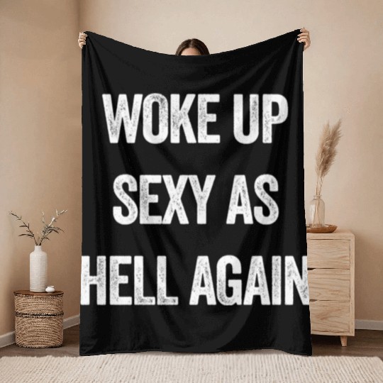Woke Up Sexy As Hell Again Throw Blankets