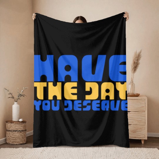 Have The Day You Deserve, blue and yellow, motivat Throw Blankets