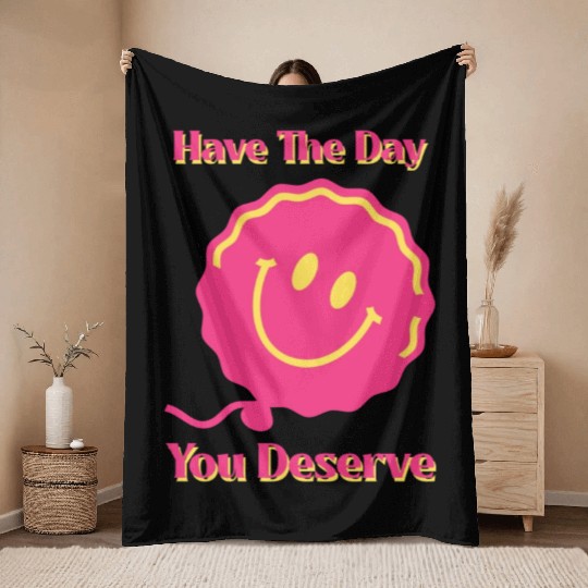 Have The Day You Deserve, pink smile face, balloon Throw Blankets