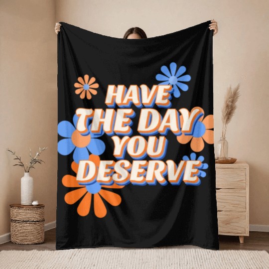 Have The Day You Deserve, vintage flower, motivati Throw Blankets