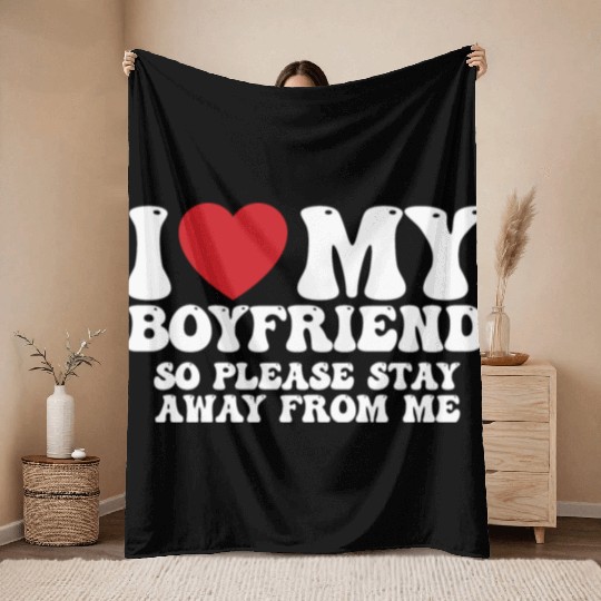 I Love My Boyfriend So Please Stay Away From Me Throw Blankets