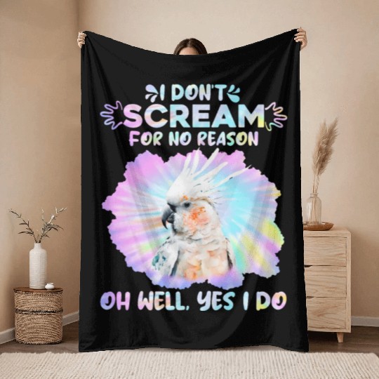 Cockatoos I don't Scream for no Reason Parrot love Throw Blankets