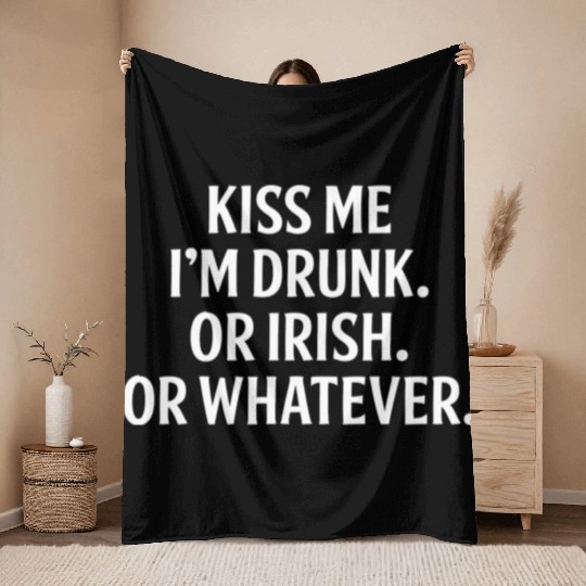 Kiss Me Im Drunk Or Irish Or Whatever Throw Blankets
