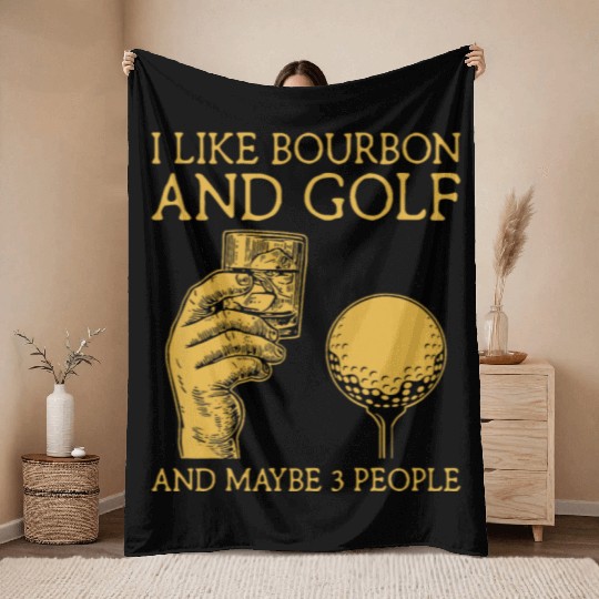 I Like Bourbon And Golf And Maybe 3 People I Like Throw Blankets