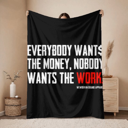 Everybody Wants The Money Nobody Wants The Work Throw Blankets