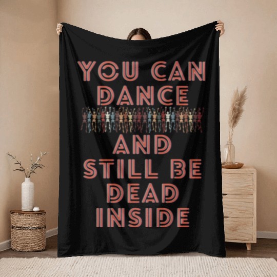 You can dance and still be dead inside Throw Blankets