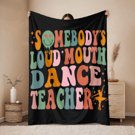 Somebody's Loud Mouth Dance Teacher Throw Blankets