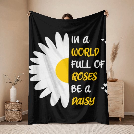 In A World Full Of Roses Be A Daisy Throw Blankets