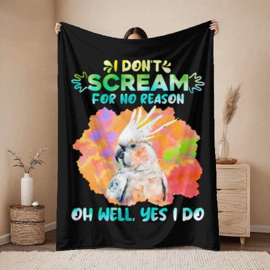 Cockatoos I don't Scream for no Reason Parrot love Throw Blankets
