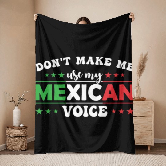 Don´t Make Me Use My Mexican Voice Throw Blankets