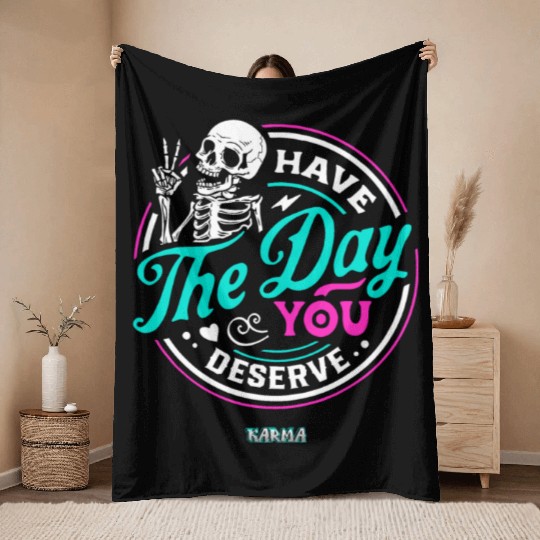 Have The Day You Deserve Throw Blankets