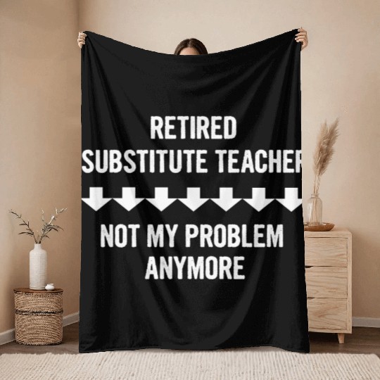 Retired Substitute Teacher Not My Problem Anymore Throw Blankets