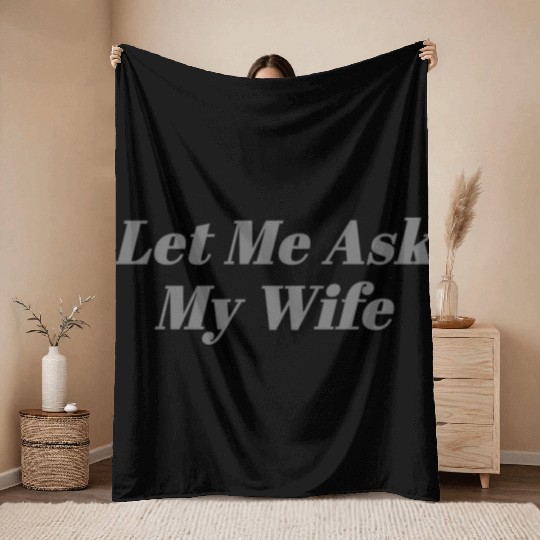 Let Me Ask My Wife Funny Throw Blankets