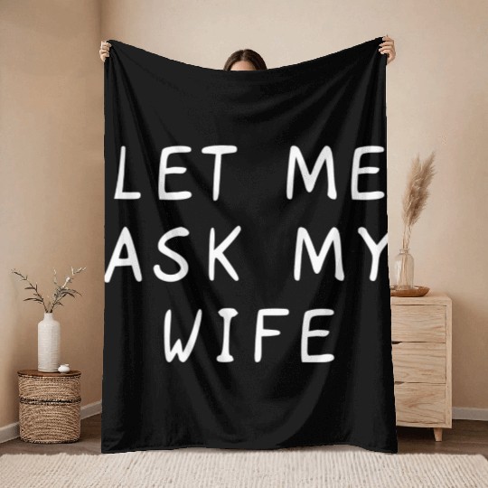 Let Me Ask My Wife Funny Throw Blankets