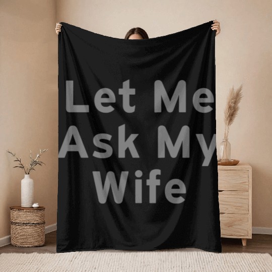 Let Me Ask My Wife Funny Throw Blankets
