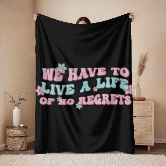 We have to live a life of no regrets Throw Blankets