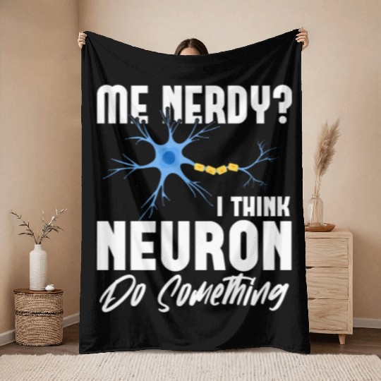 Me Nerdy? I Think Neuron Do Something Neuroscience Throw Blankets