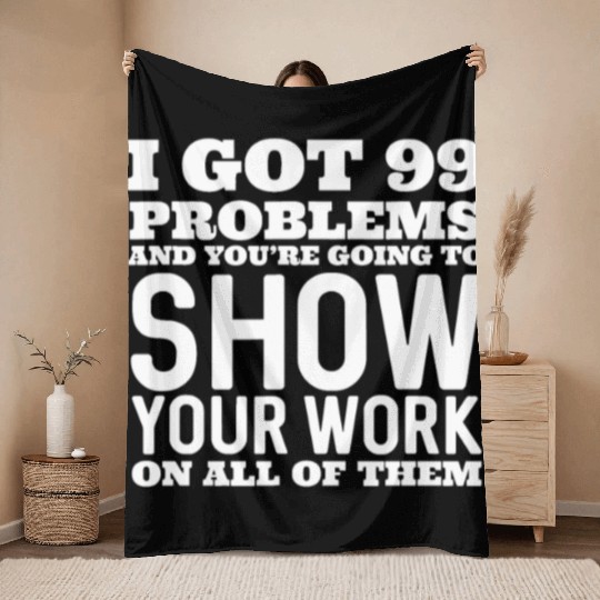 I Got 99 Problems And You're Going To Show Throw Blankets
