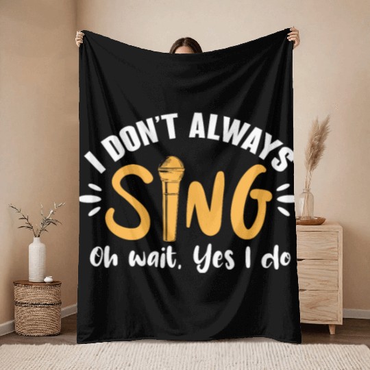 I Don't Always Sing Oh Wait, Yes I Do Throw Blankets