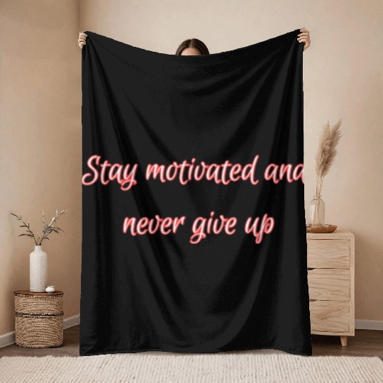 Stay motivated and never give up. Throw Blankets