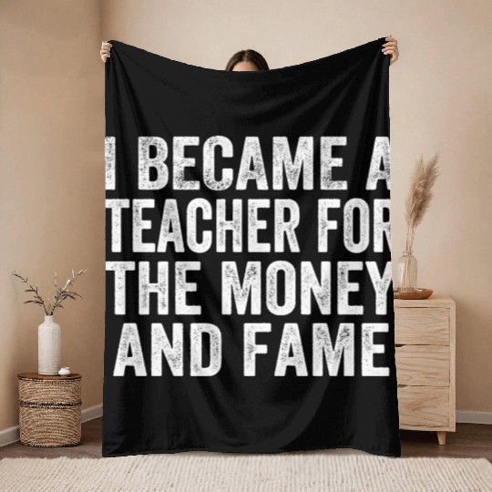I Became A Teacher For The Money And Fame Throw Blankets