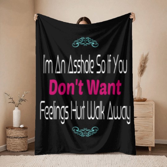 I m An Asshole So If You Don t Want Feelings Throw Blankets