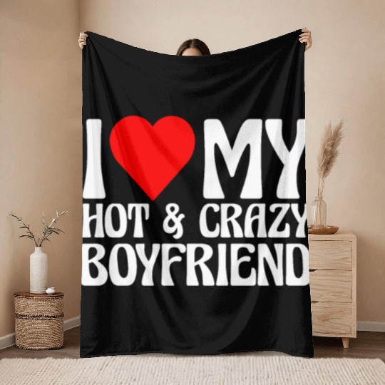 I Love My Hot & Crazy Boyfriend Throw Blankets
