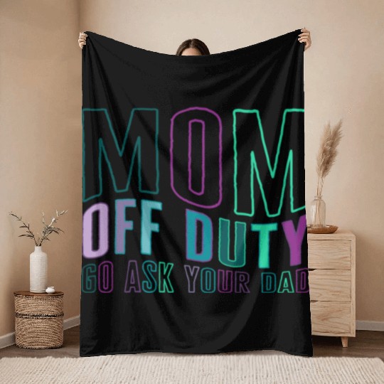 Mother Throw Blankets, Mom Off Duty Go Ask Your Dad Throw Blankets,