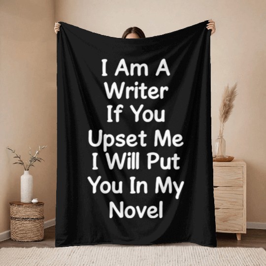 I Am A Writer If You Upset Me I Will Put You In Throw Blankets